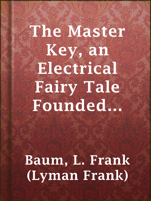 Title details for The Master Key, an Electrical Fairy Tale Founded Upon the Mysteries of Electricity by L. Frank (Lyman Frank) Baum - Available